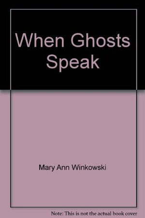 When Ghosts Speak by Mary Ann Winkowski