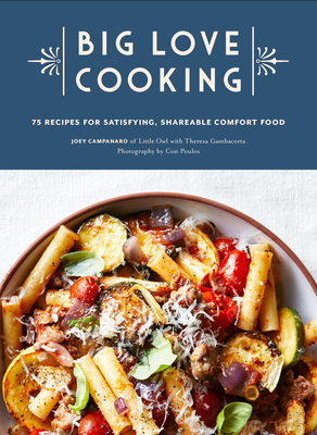 Big Love Cooking: 75 Recipes for Satisfying, Shareable Comfort Food by Joey Campanaro
