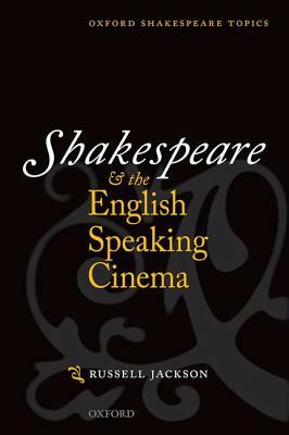 Shakespeare and the English-Speaking Cinema by Russell Jackson