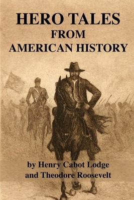 Hero Tales From American History by Henry Cabot Lodge, Theodore Roosevelt