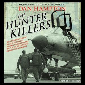 The Hunter Killers: The Extraordinary Story of the First Wild Weasels, the Band of Maverick Aviators Who Flew the Most Dangerous Missions by Dan Hampton