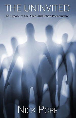 The Uninvited: An Exposé of the Alien Abduction Phenomenon by Nick Pope, Nick Pope