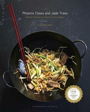 Phoenix Claws and Jade Trees: Essential Techniques of Authentic Chinese Cooking: A Cookbook by Kian Lam Kho