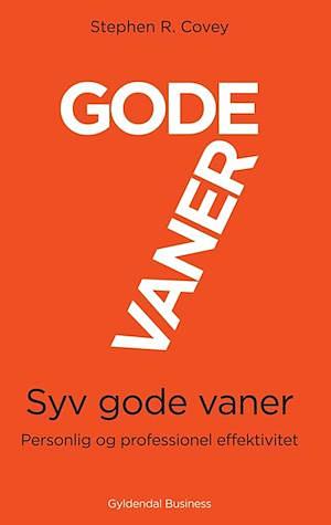 Syv gode vaner: Personlig og professionel effektivitet by Stephen R. Covey