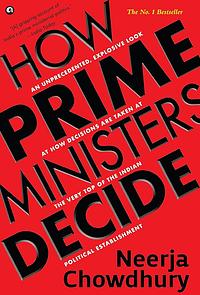 How Prime Ministers Decide by Neerja Chowdhury, Neerja Chowdhury