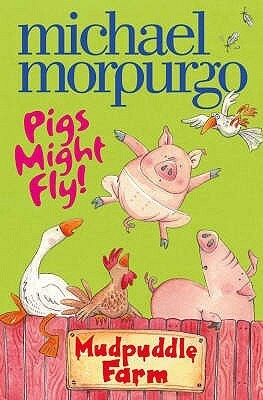 Pigs Might Fly! (Mudpuddle Farm) by Michael Morpurgo