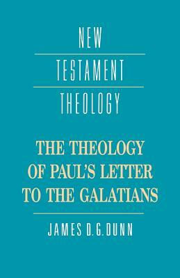 The Theology of Paul's Letter to the Galatians by James D. G. Dunn