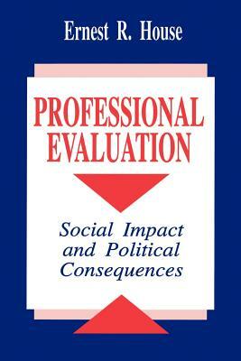 Professional Evaluation: Social Impact and Political Consequences by Ernest R. House