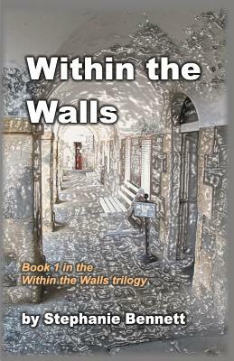 Within the Walls: A 21st Century Tale of Love and Technology by Stephanie Bennett