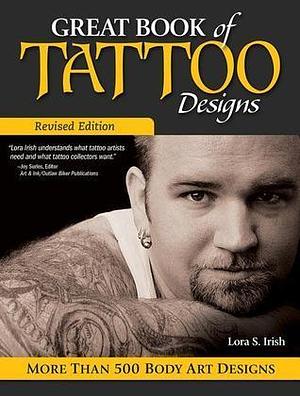 Great Book of Tattoo Designs: More than 500 Body Art Designs by Lora S. Irish, Lora S. Irish