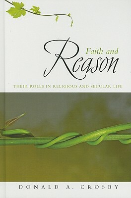 Faith and Reason: Their Roles in Religious and Secular Life by Donald A. Crosby