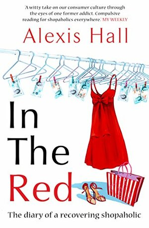 In the Red: The Diary of a Recovering Shopaholic by Alexis Hall