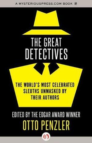 The Great Detectives: The World's Most Celebrated Sleuths Unmasked by Their Authors by Otto Penzler, Otto Penzler