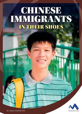 Chinese Immigrants: In Their Shoes by Janie Havemeyer