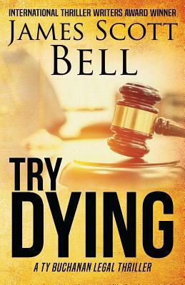 Try Dying (Ty Buchanan Legal Thriller #1) by James Scott Bell