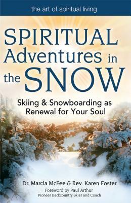 Spiritual Adventures in the Snow: Skiing & Snowboarding as Renewal for Your Soul by Karen Foster, Marcia McFee