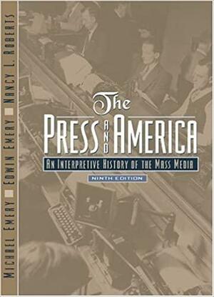 The Press and America: An Interpretive History of the Mass Media by Michael Emery, Edwin Emery, Nancy L. Roberts