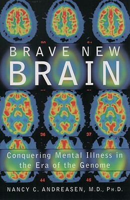 Brave New Brain: Conquering Mental Illness in the Era of the Genome by Nancy C. Andreasen