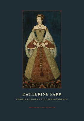 Katherine Parr: Complete Works and Correspondence by Katherine Parr