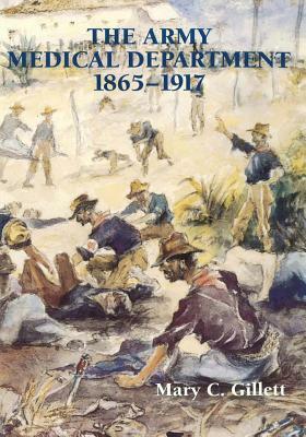 The Army Medical Department: 1865-1917 by Mary C. Gillett