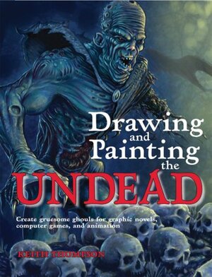 Drawing and Painting the Undead by Keith Thompson