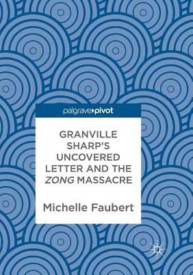 Granville Sharp's Uncovered Letter and the Zong Massacre by Michelle Faubert