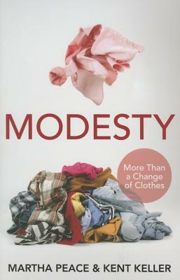 Modesty: More Than a Change of Clothes by Kent Keller, Martha Peace