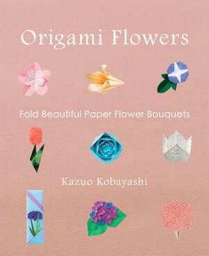 Origami Flowers: Fold Beautiful Paper Bouquets [With Origami Paper] by Kazuo Kobayashi