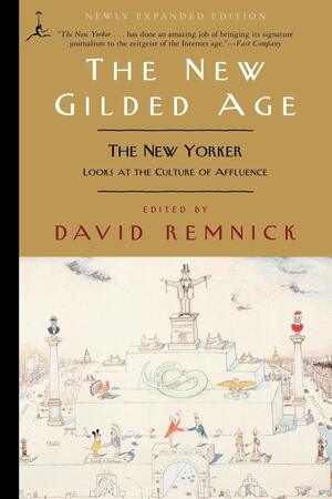 The New Gilded Age: The New Yorker Looks at the Culture of Affluence by David Remnick