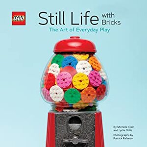 LEGO Still Life with Bricks: The Art of Everyday Play by Lydia Ortiz, Michelle Clair