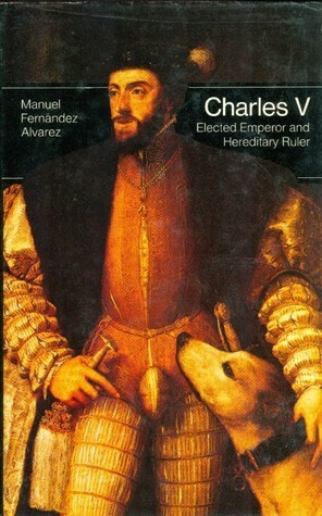 Charles V: Elected Emperor and Hereditary Ruler by Manuel Fernández Álvarez