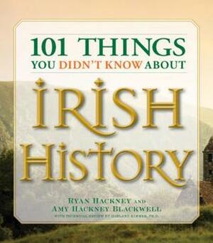 101 Things You Didn't Know About Irish History: The People, Places, Culture, and Tradition of the Emerald Isle by Amy Hackney Blackwell, Ryan Hackney