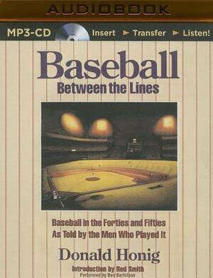 Baseball between the Lines: Baseball in the Forties and Fifties, As Told by the Men Who Played It by Donald Honig