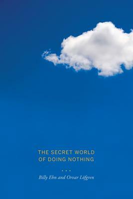 The Secret World of Doing Nothing by Billy Ehn, Orvar Löfgren