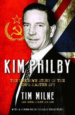 Kim Philby: The Unknown Story of the Kgb's Master Spy by Tim Milne
