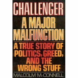 Challenger : A Major Malfunction : A True Story of Politics, Greed, and the Wrong Stuff by Malcolm McConnell