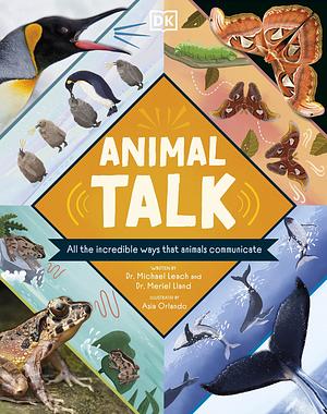 Animal Talk: All the Incredible Ways That Animals Communicate by Michael Leach, Meriel Lland