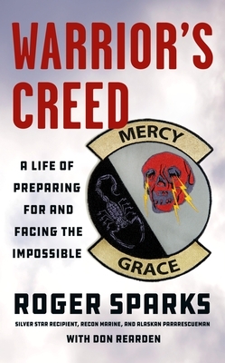 Warrior's Creed: A Life of Preparing for and Facing the Impossible by Roger Sparks, Don Rearden