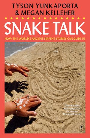 Snake Talk: How the world's ancient serpent stories can guide us by Tyson Yunkaporta, Megan Kelleher