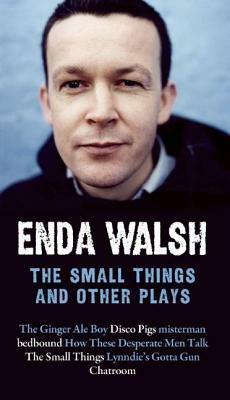 The Small Things and Other Plays by Enda Walsh