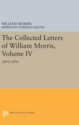 The Collected Letters of William Morris, Volume IV: 1893-1896 by William Morris
