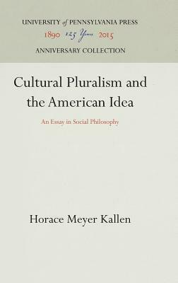 Cultural Pluralism and the American Idea: An Essay in Social Philosophy by Horace Meyer Kallen