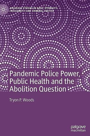 Pandemic Police Power, Public Health and the Abolition Question by Tryon P. Woods
