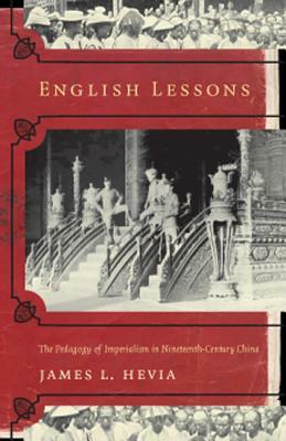 English Lessons: The Pedagogy of Imperialism in Nineteenth-Century China by James L. Hevia