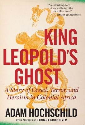 King Leopold's Ghost: A Story of Greed, Terror, and Heroism in Colonial Africa by Adam Hochschild