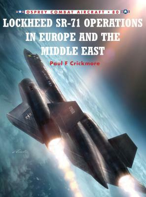 Lockheed Sr-71 Operations in Europe and the Middle East by Paul F. Crickmore