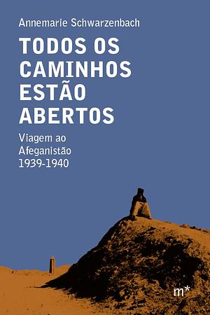 Todos os caminhos estão abertos: Viagem ao Afeganistão 1939-1940 by Annemarie Schwarzenbach