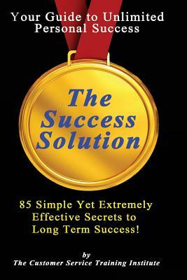 The Success Solution: 85 Ways That Bring Long Term Success by Customer Service Training Institute