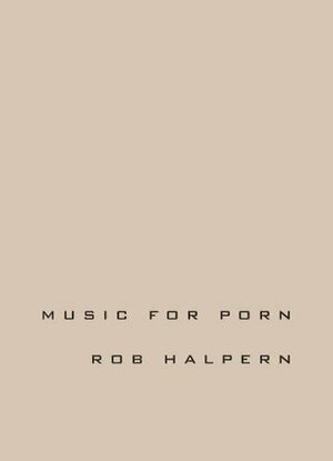 Music for Porn by Rob Halpern