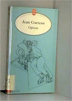 Oopiumi: Päiväkirja vieroituskuurin ajalta by Jean Cocteau